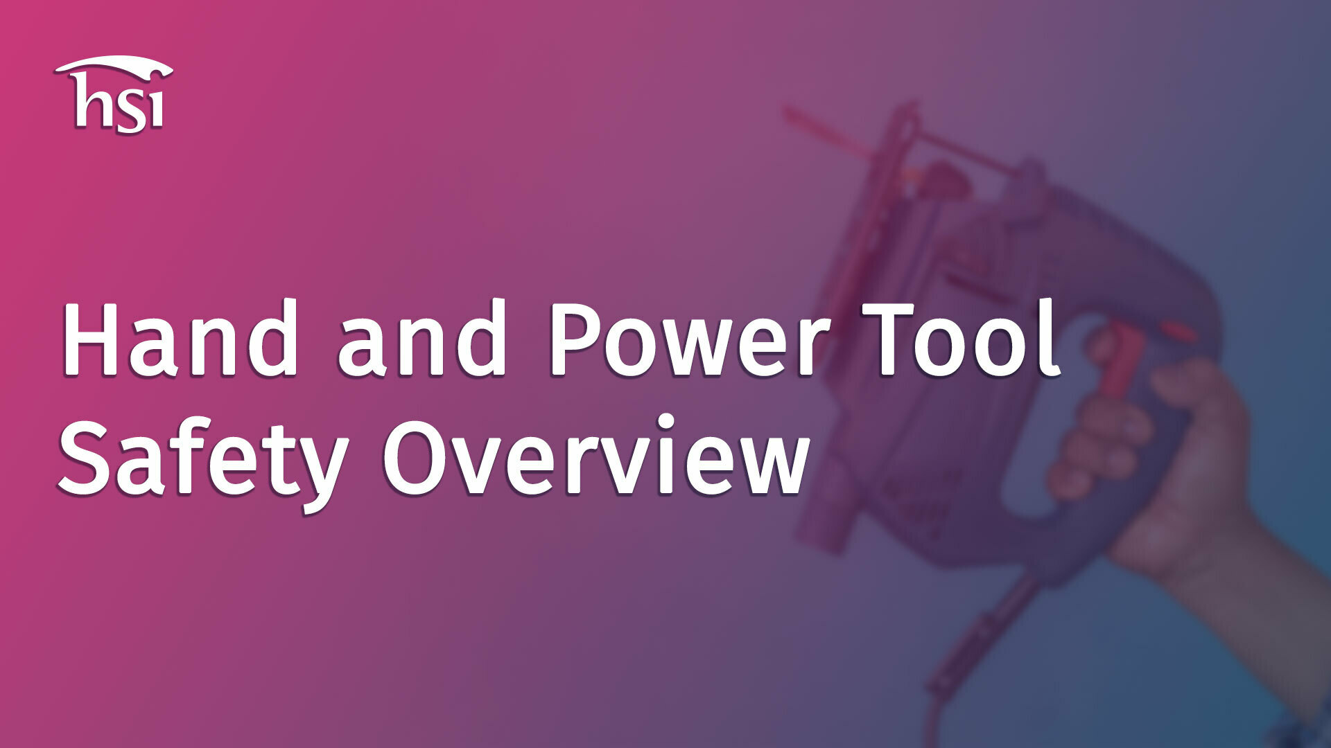Hand and Power Tool Safety Overview HSI