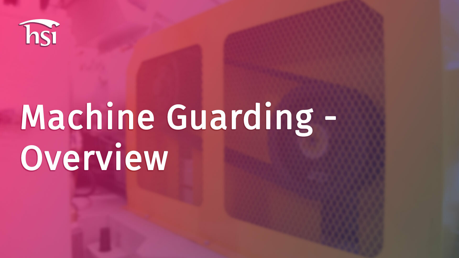 Machine Guarding Overview HSI