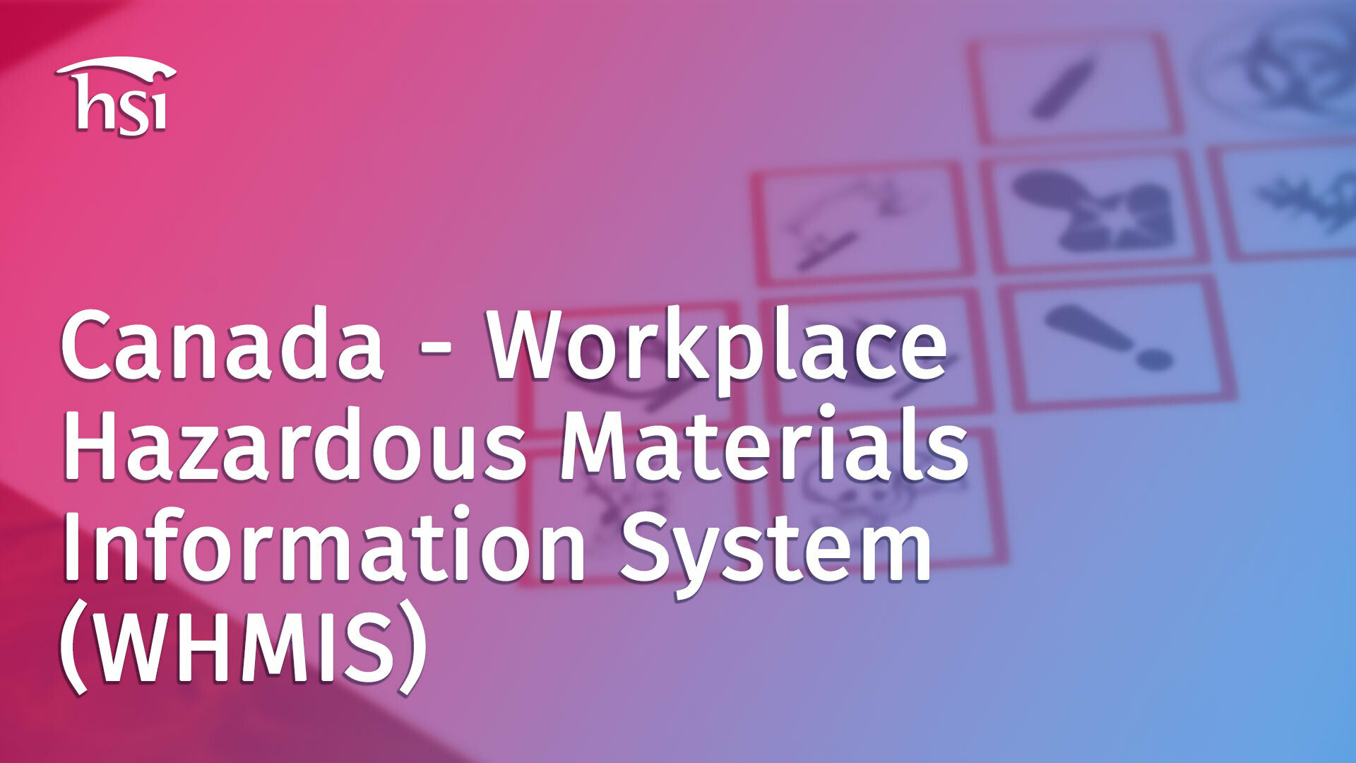 Canada Workplace Hazardous Materials Information System (WHMIS) HSI
