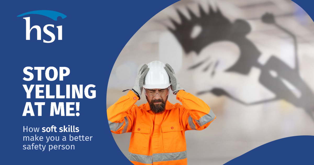 Stop yelling at me! How soft skills make you a better safety person. inar HSI
