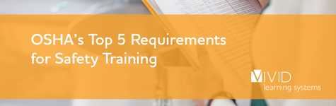 OSHA’s Top 5 Requirements for Safety Training OSHA’s Top 5 Requirements for Safety Training