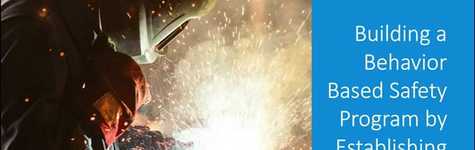 Building a Behavior Based Safety Program by Establishing Safety as a Core Value Building a Behavior Based Safety Program by Establishing Safety as a Core Value